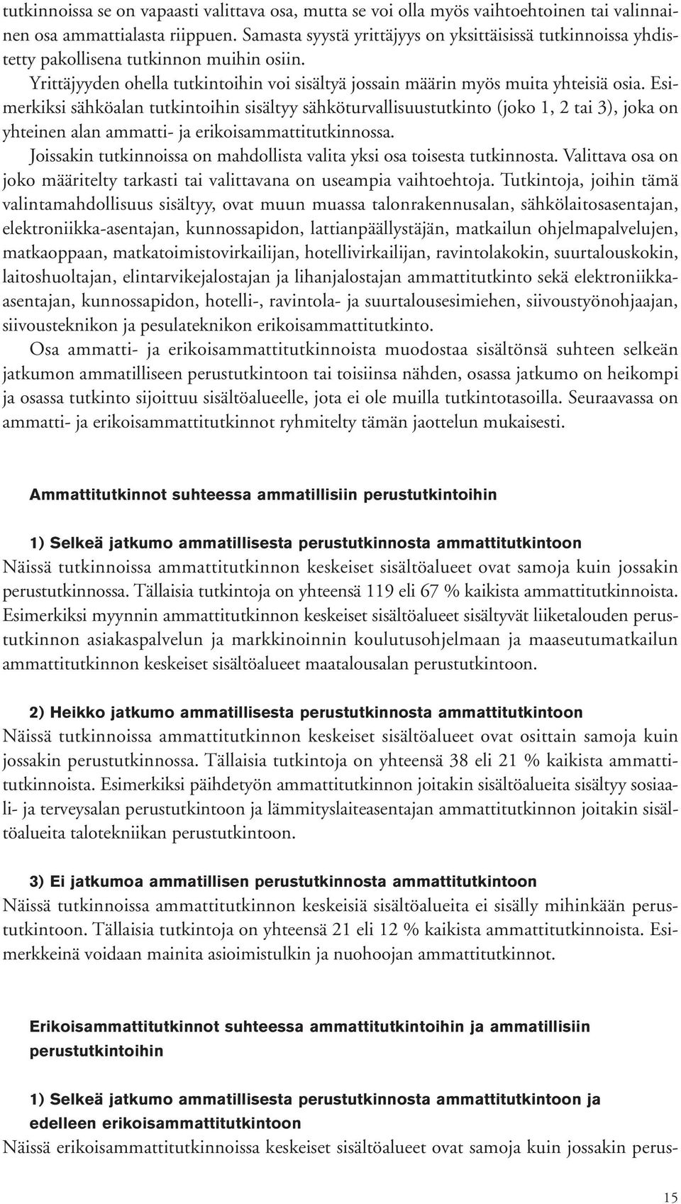 Esimerkiksi sähköalan tutkintoihin sisältyy sähköturvallisuustutkinto (joko 1, 2 tai 3), joka on yhteinen alan ammatti- ja erikoisammattitutkinnossa.