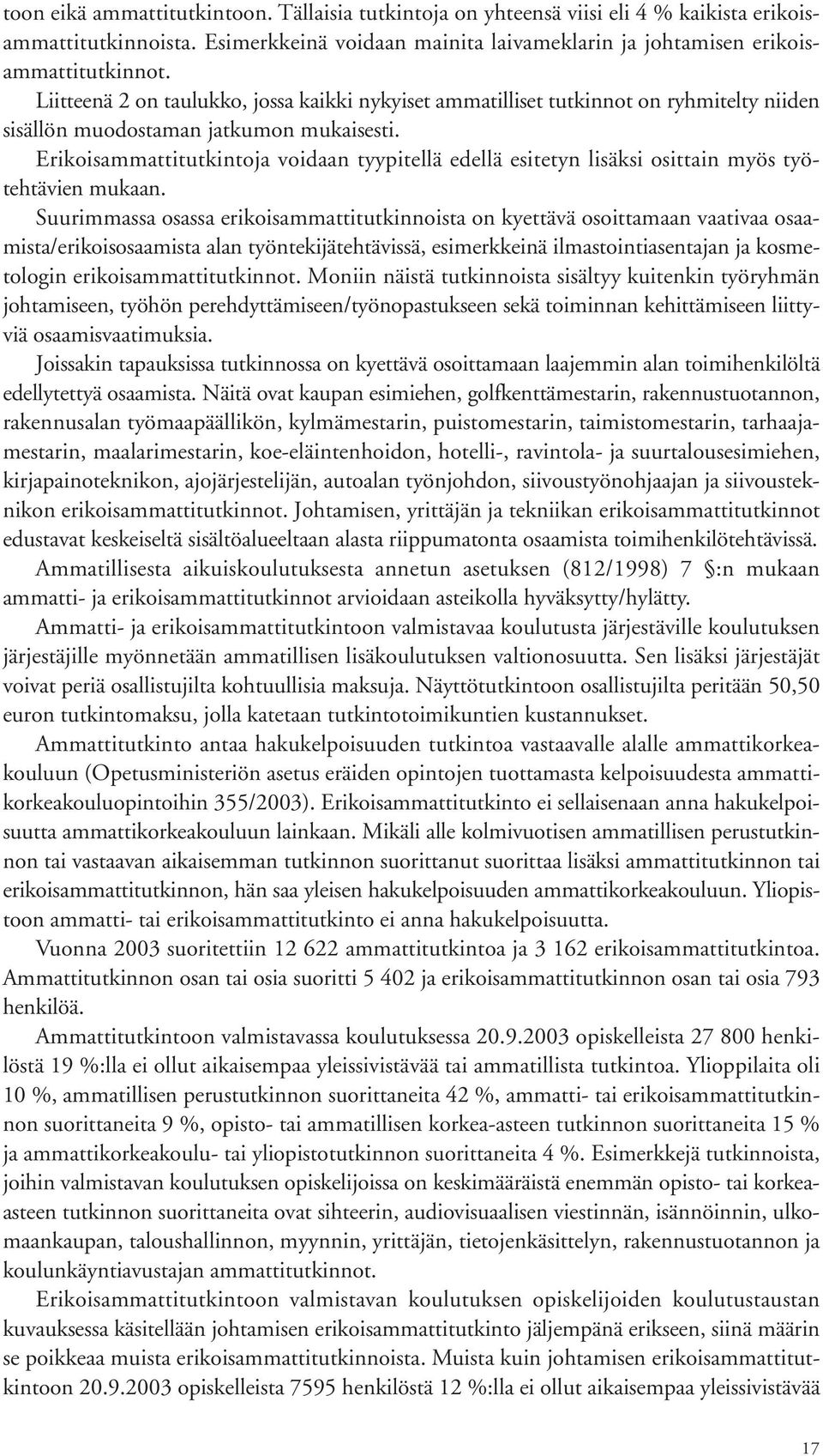 Erikoisammattitutkintoja voidaan tyypitellä edellä esitetyn lisäksi osittain myös työtehtävien mukaan.