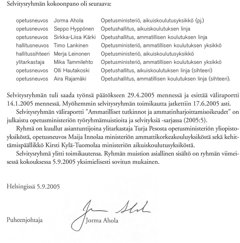 ammatillisen koulutuksen yksikkö hallitussihteeri Merja Leinonen Opetusministeriö, aikuiskoulutusyksikkö ylitarkastaja Mika Tammilehto Opetusministeriö, ammatillisen koulutuksen yksikkö opetusneuvos