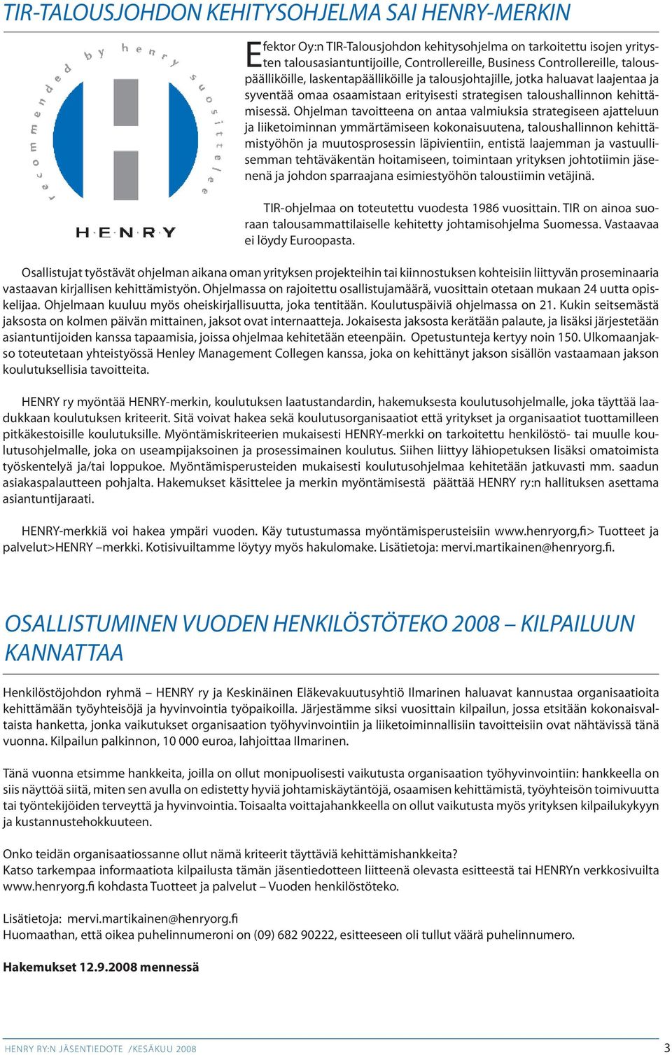 Ohjelman tavoitteena on antaa valmiuksia strategiseen ajatteluun ja liiketoiminnan ymmärtämiseen kokonaisuutena, taloushallinnon kehittämistyöhön ja muutosprosessin läpivientiin, entistä laajemman ja