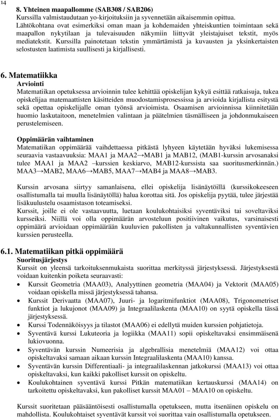 Kurssilla painotetaan tekstin ymmärtämistä ja kuvausten ja yksinkertaisten selostusten laatimista suullisesti ja kirjallisesti. 6.