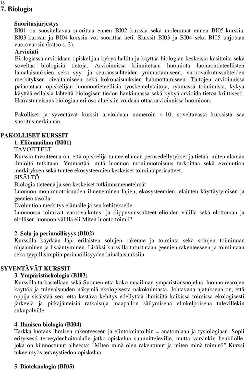 Arvioinnissa kiinnitetään huomiota luonnontieteellisten lainalaisuuksien sekä syy- ja seuraussuhteiden ymmärtämiseen, vuorovaikutussuhteiden merkityksen oivaltamiseen sekä kokonaisuuksien