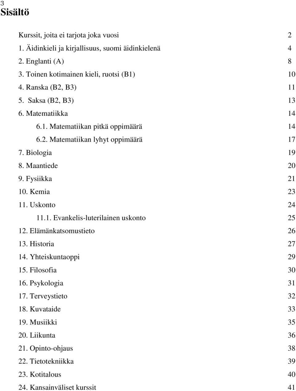 Fysiikka 21 10. Kemia 23 11. Uskonto 24 11.1. Evankelis-luterilainen uskonto 25 12. Elämänkatsomustieto 26 13. Historia 27 14. Yhteiskuntaoppi 29 15. Filosofia 30 16.