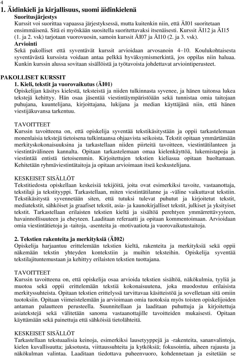 Koulukohtaisesta syventävästä kurssista voidaan antaa pelkkä hyväksymismerkintä, jos oppilas niin haluaa. Kunkin kurssin alussa sovitaan sisällöistä ja työtavoista johdettavat arviointiperusteet.