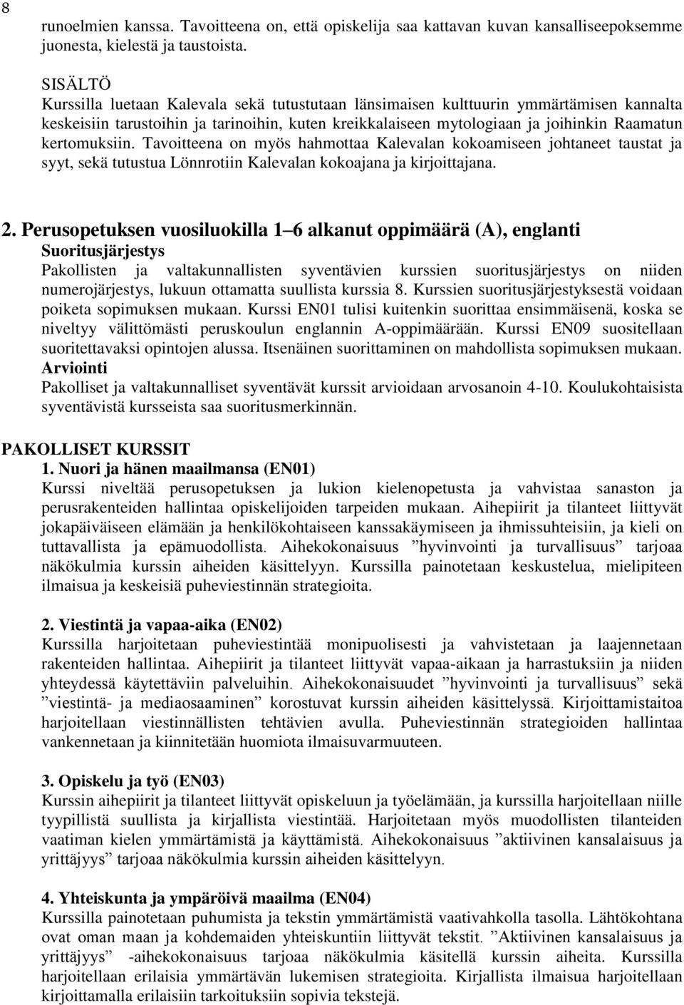 kertomuksiin. Tavoitteena on myös hahmottaa Kalevalan kokoamiseen johtaneet taustat ja syyt, sekä tutustua Lönnrotiin Kalevalan kokoajana ja kirjoittajana. 2.