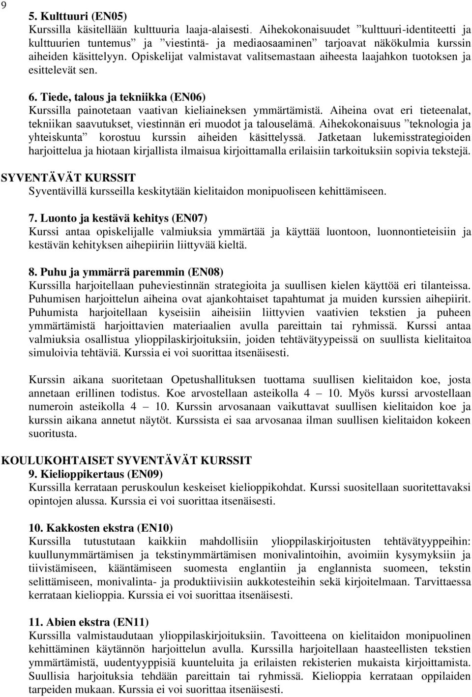 Opiskelijat valmistavat valitsemastaan aiheesta laajahkon tuotoksen ja esittelevät sen. 6. Tiede, talous ja tekniikka (EN06) Kurssilla painotetaan vaativan kieliaineksen ymmärtämistä.