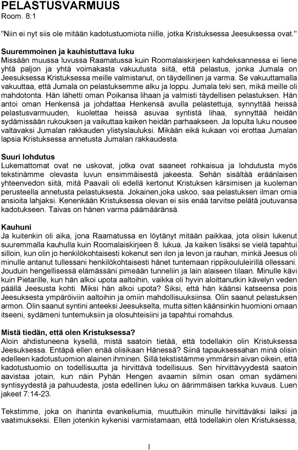 Jeesuksessa Kristuksessa meille valmistanut, on täydellinen ja varma. Se vakuuttamalla vakuuttaa, että Jumala on pelastuksemme alku ja loppu. Jumala teki sen, mikä meille oli mahdotonta.