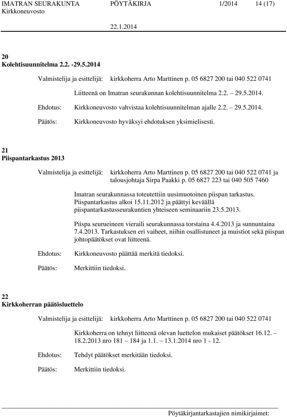 21 Piispantarkastus 2013 Valmistelija ja esittelijä: kirkkoherra Arto Marttinen p. 05 6827 200 tai 040 522 0741 ja talousjohtaja Sirpa Paakki p.