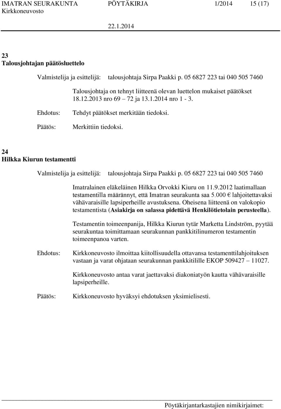 24 Hilkka Kiurun testamentti Valmistelija ja esittelijä: talousjohtaja Sirpa Paakki p. 05 6827 223 tai 040 505 7460 Imatralainen eläkeläinen Hilkka Orvokki Kiuru on 11.9.