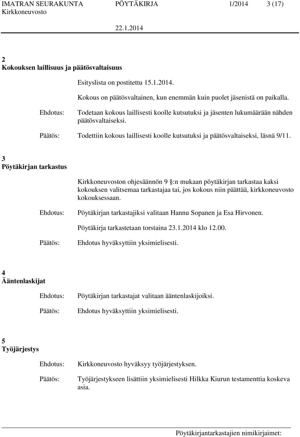 3 Pöytäkirjan tarkastus n ohjesäännön 9 :n mukaan pöytäkirjan tarkastaa kaksi kokouksen valitsemaa tarkastajaa tai, jos kokous niin päättää, kirkkoneuvosto kokouksessaan.