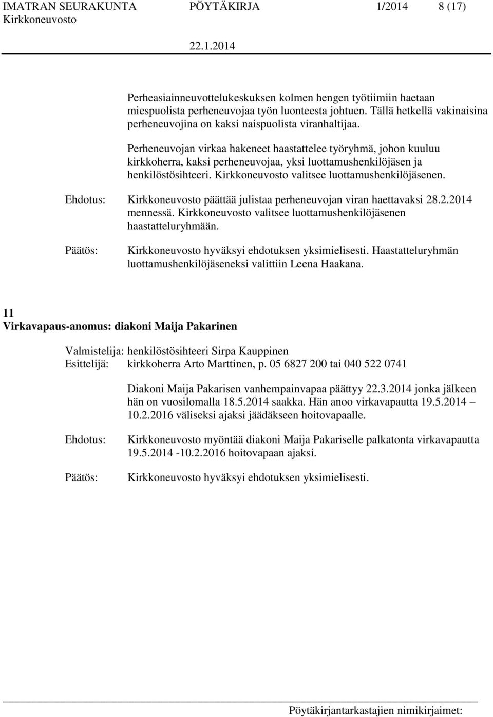 Perheneuvojan virkaa hakeneet haastattelee työryhmä, johon kuuluu kirkkoherra, kaksi perheneuvojaa, yksi luottamushenkilöjäsen ja henkilöstösihteeri. valitsee luottamushenkilöjäsenen.