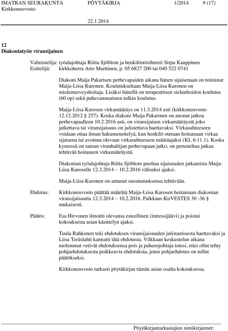 Lisäksi hänellä on terapeuttisen sielunhoidon koulutus (60 op) sekä puhevammaisten tulkin koulutus. Maija-Liisa Kurosen virkamääräys on 11.3.2014 asti (kirkkoneuvosto 12.12.2012 257).