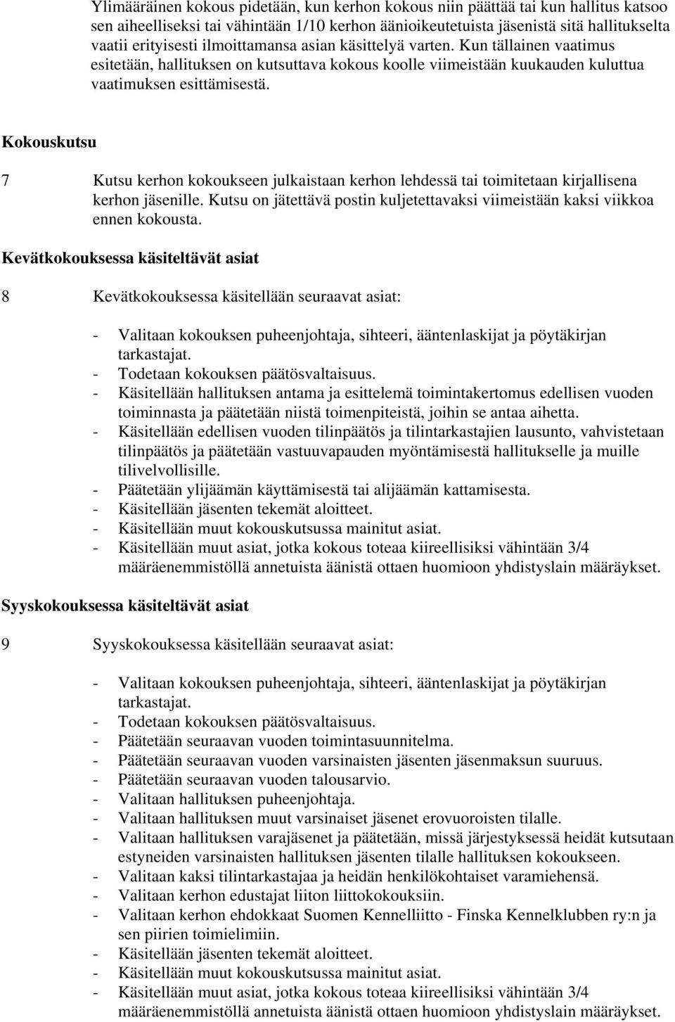 Kokouskutsu 7 Kutsu kerhon kokoukseen julkaistaan kerhon lehdessä tai toimitetaan kirjallisena kerhon jäsenille. Kutsu on jätettävä postin kuljetettavaksi viimeistään kaksi viikkoa ennen kokousta.