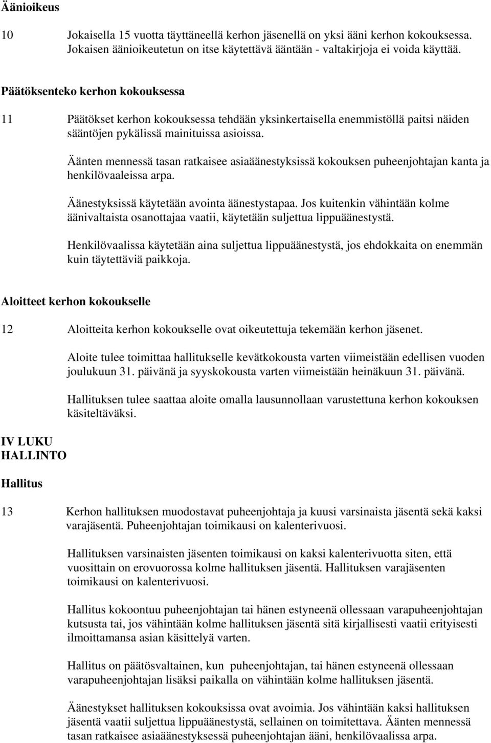 Äänten mennessä tasan ratkaisee asiaäänestyksissä kokouksen puheenjohtajan kanta ja henkilövaaleissa arpa. Äänestyksissä käytetään avointa äänestystapaa.