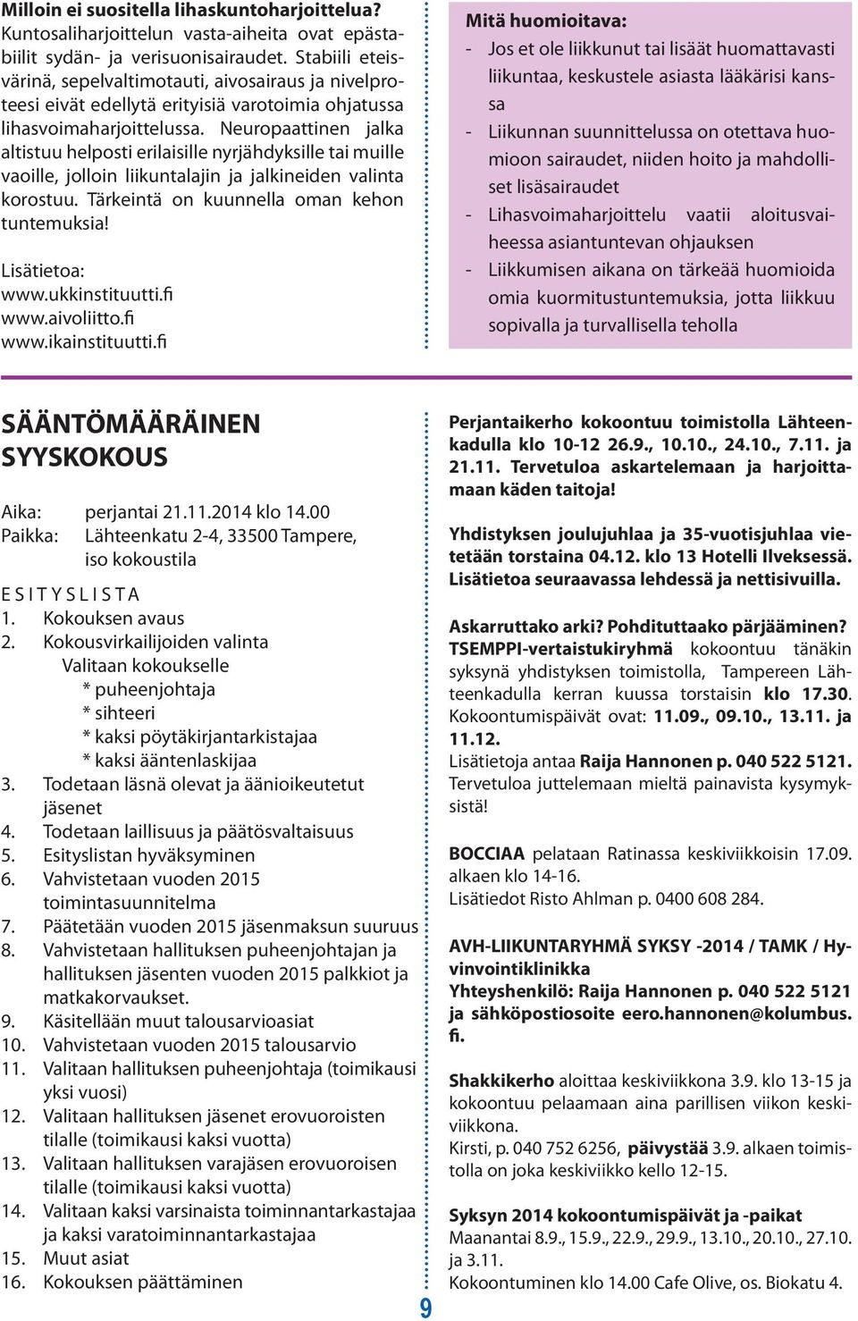 Neuropaattinen lka altistuu helposti erilaisille nyrjähdyksille tai muille vaoille, jolloin liikuntalajin lkineiden valinta korostuu. Tärkeintä kuunnella oman keh tuntemuksia! Lisätietoa: www.