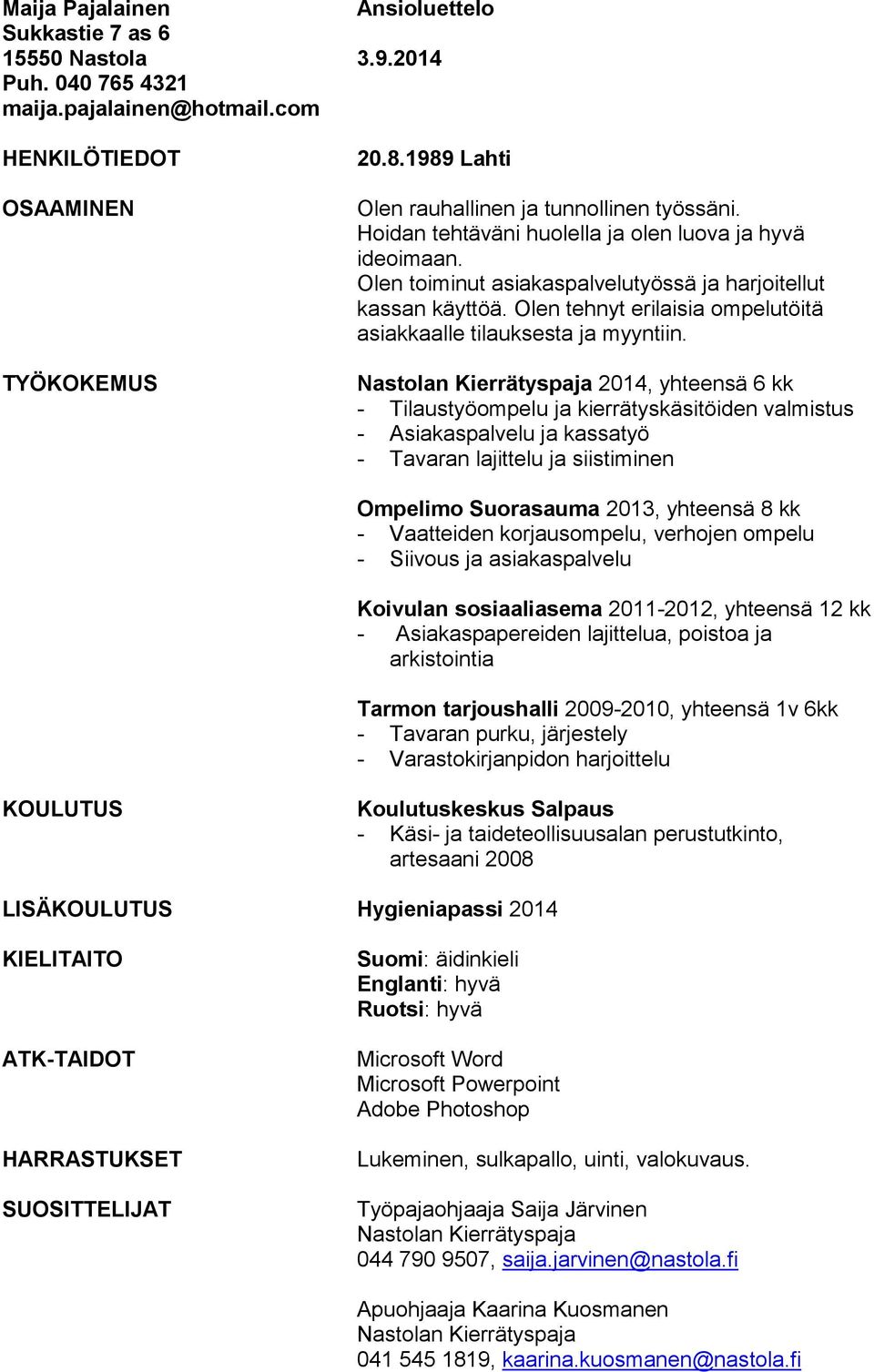 Olen tehnyt erilaisia ompelutöitä asiakkaalle tilauksesta ja myyntiin.