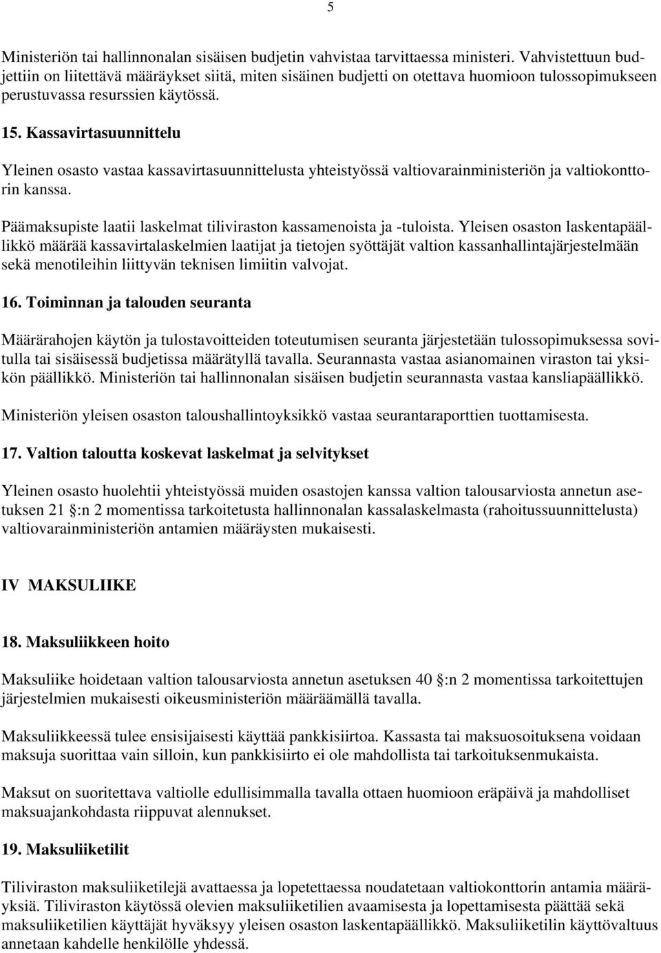 Kassavirtasuunnittelu Yleinen osasto vastaa kassavirtasuunnittelusta yhteistyössä valtiovarainministeriön ja valtiokonttorin kanssa.