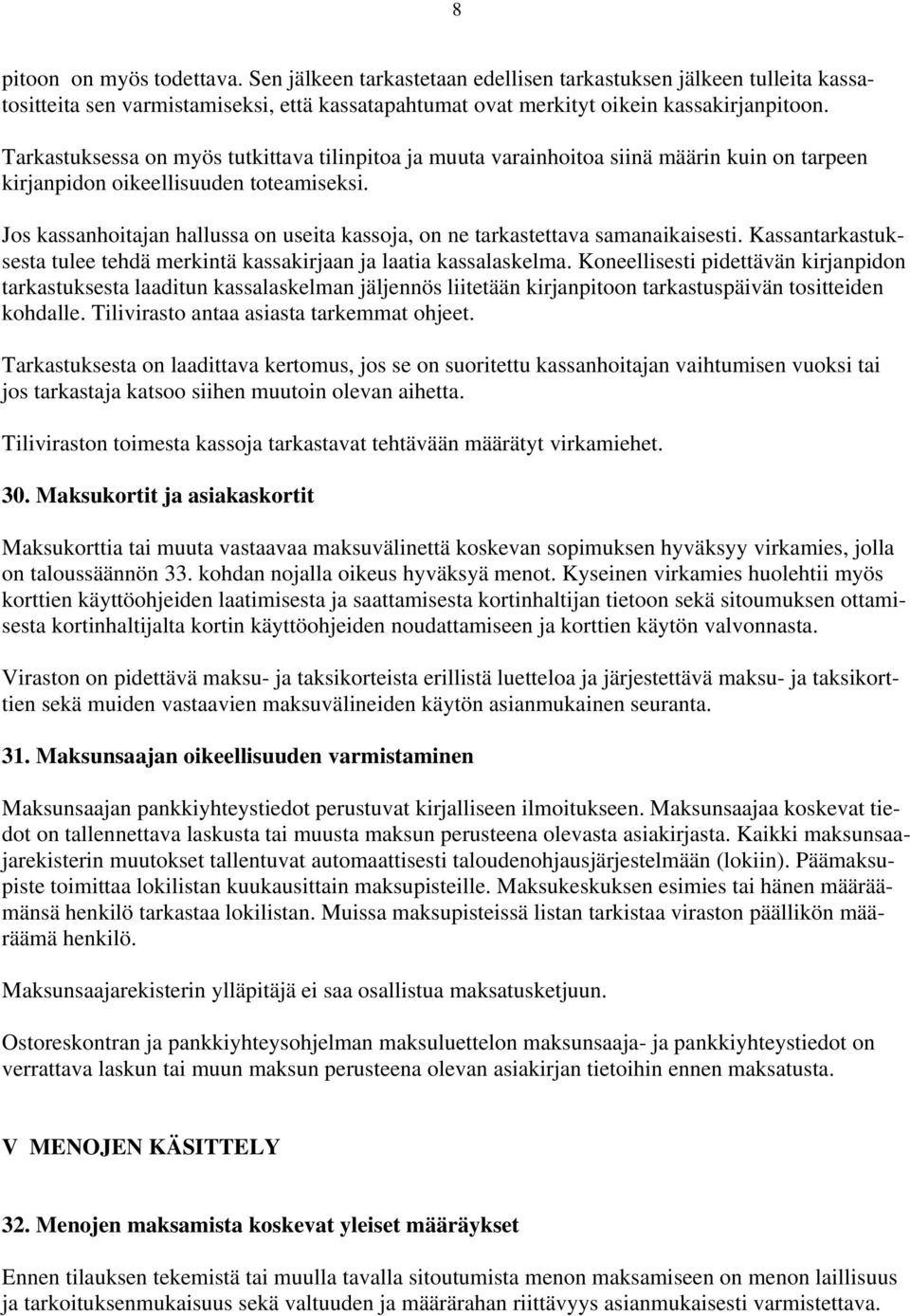 Jos kassanhoitajan hallussa on useita kassoja, on ne tarkastettava samanaikaisesti. Kassantarkastuksesta tulee tehdä merkintä kassakirjaan ja laatia kassalaskelma.