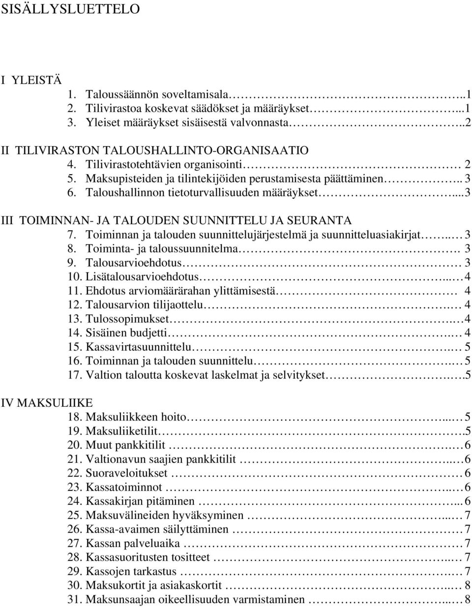 Taloushallinnon tietoturvallisuuden määräykset... 3 III TOIMINNAN- JA TALOUDEN SUUNNITTELU JA SEURANTA 7. Toiminnan ja talouden suunnittelujärjestelmä ja suunnitteluasiakirjat.. 3 8.