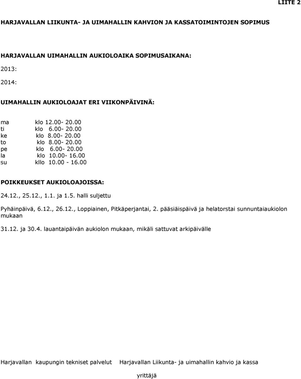 12., 25.12., 1.1. ja 1.5. halli suljettu Pyhäinpäivä, 6.12., 26.12., Loppiainen, Pitkäperjantai, 2.