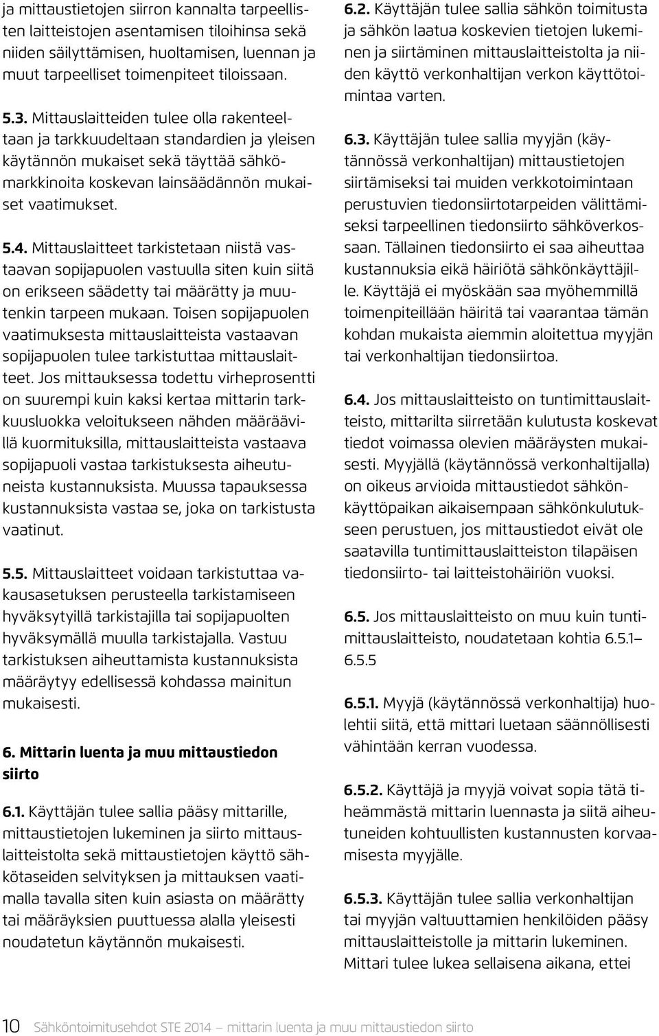 Mittauslaitteet tarkistetaan niistä vastaavan sopijapuolen vastuulla siten kuin siitä on erikseen säädetty tai määrätty ja muutenkin tarpeen mukaan.