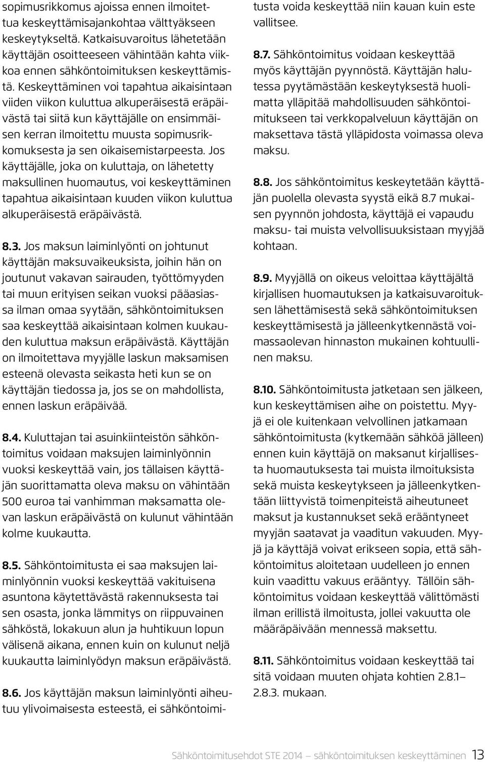 Keskeyttäminen voi tapahtua aikaisintaan viiden viikon kuluttua alkuperäisestä eräpäivästä tai siitä kun käyttäjälle on ensimmäisen kerran ilmoitettu muusta sopimusrikkomuksesta ja sen