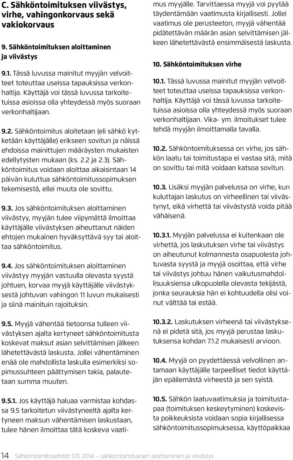 Sähköntoimitus aloitetaan (eli sähkö kytketään käyttäjälle) erikseen sovitun ja näissä ehdoissa mainittujen määräysten mukaisten edellytysten mukaan (ks. 2.2 ja 2.3).
