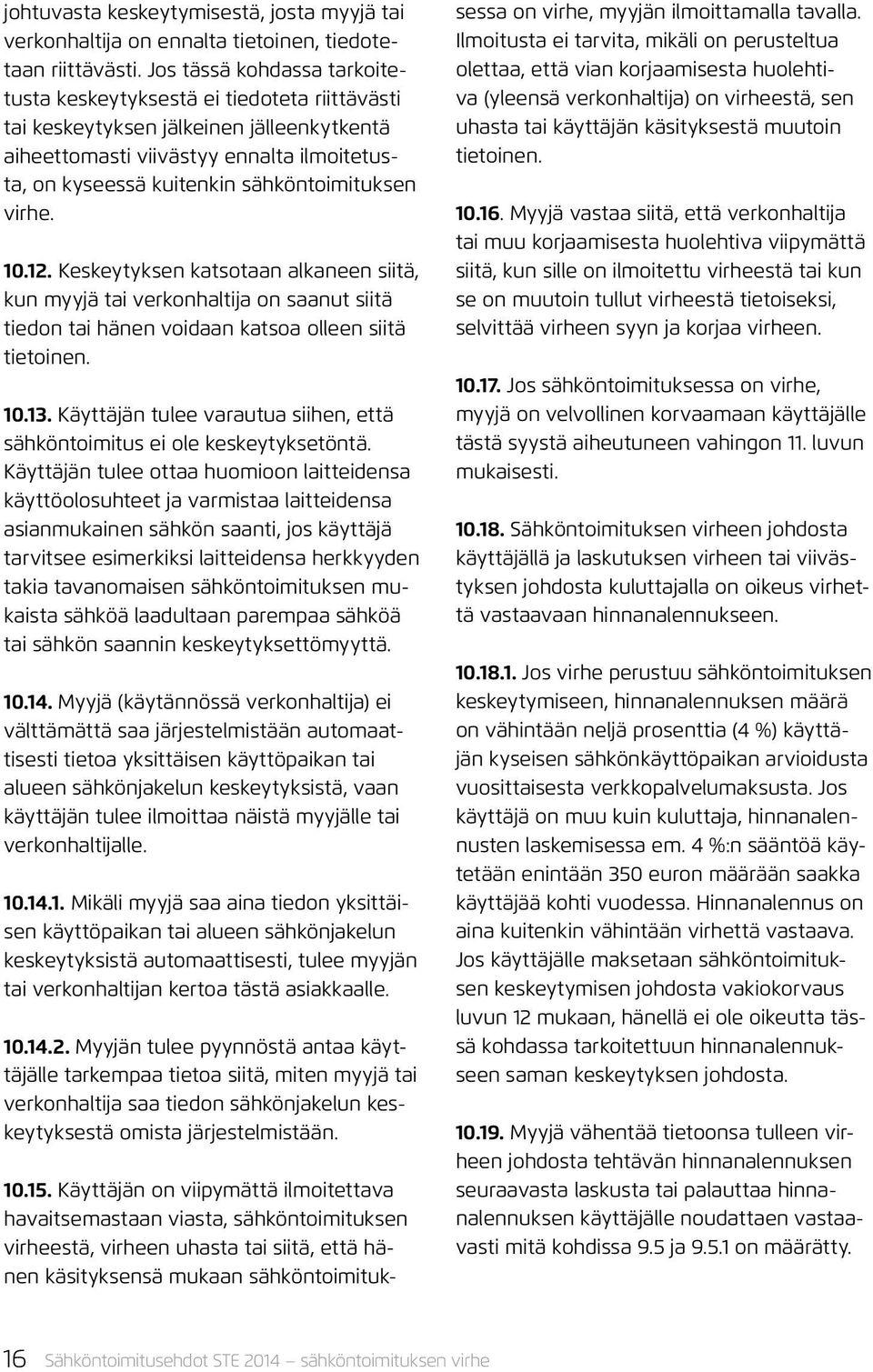 sähköntoimituksen virhe. 10.12. Keskeytyksen katsotaan alkaneen siitä, kun myyjä tai verkonhaltija on saanut siitä tiedon tai hänen voidaan katsoa olleen siitä tietoinen. 10.13.