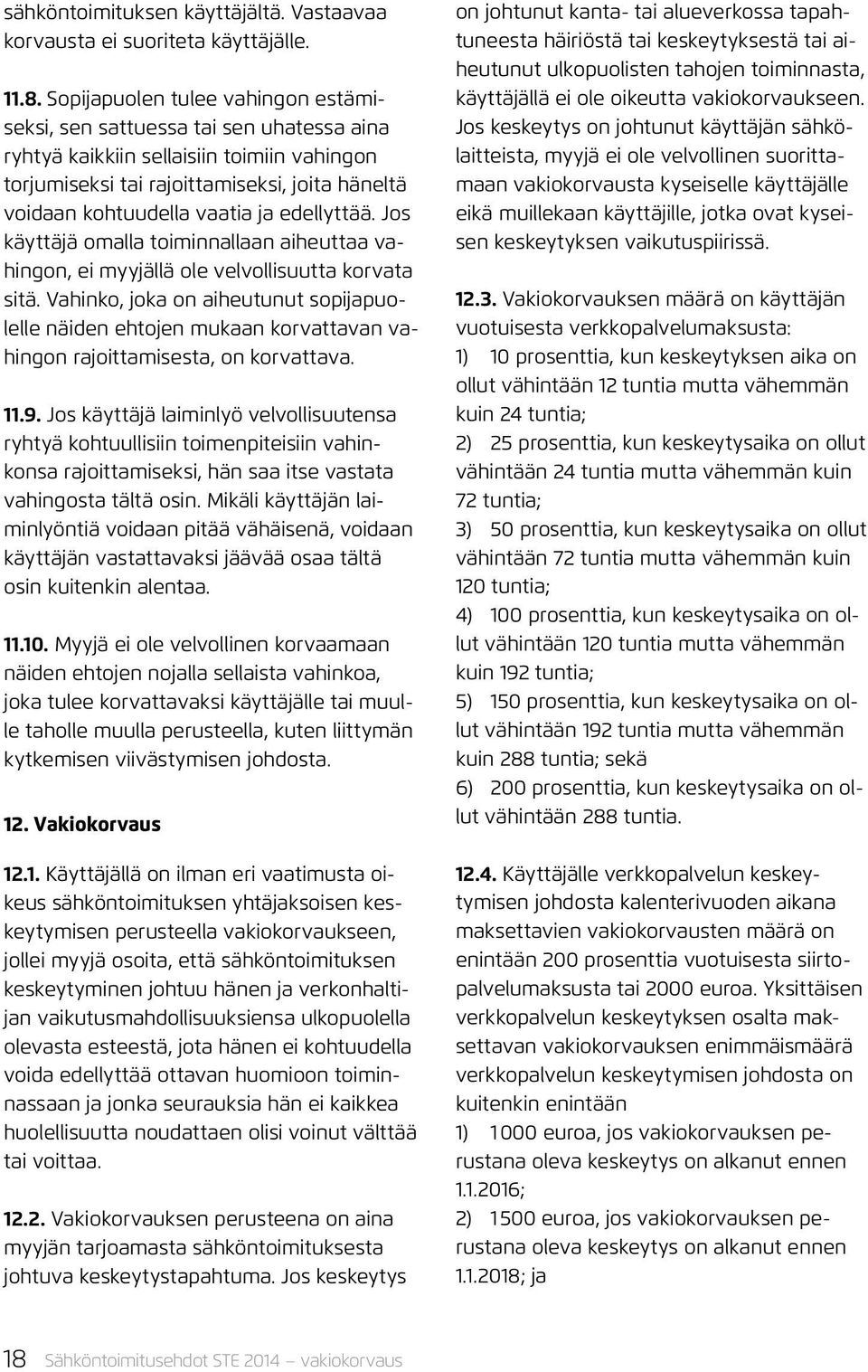 edellyttää. Jos käyttäjä omalla toiminnallaan aiheuttaa vahingon, ei myyjällä ole velvollisuutta korvata sitä.