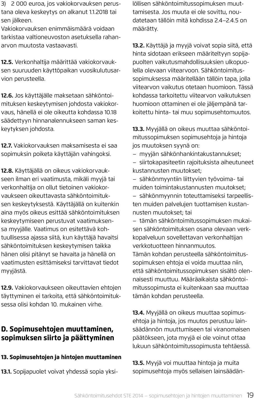 Verkonhaltija määrittää vakiokorvauksen suuruuden käyttöpaikan vuosikulutusarvion perusteella. 12.6.