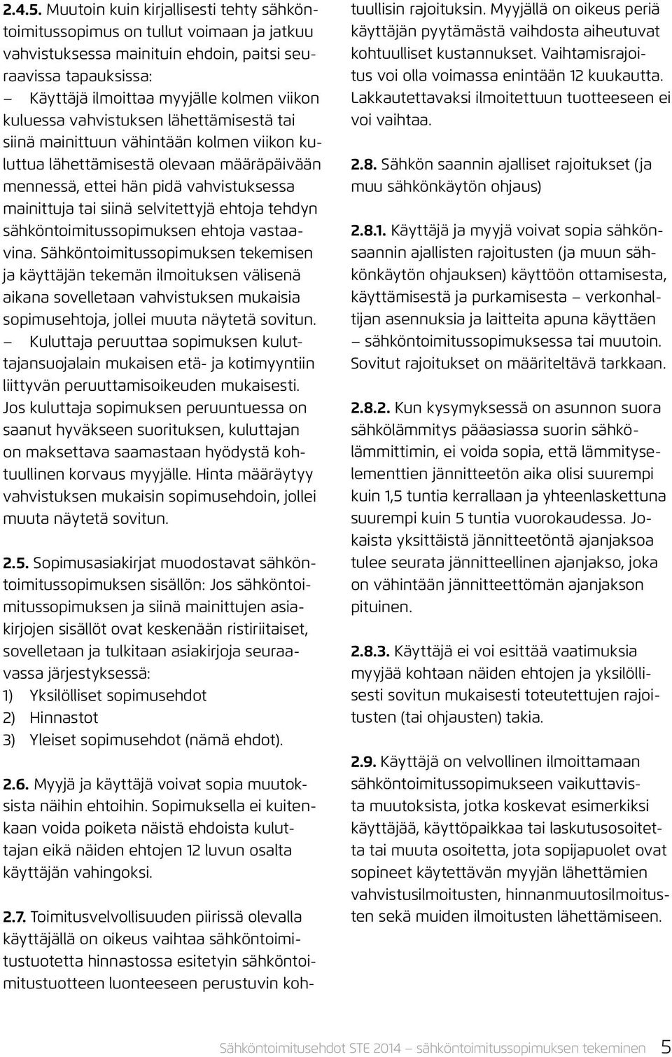 vahvistuksen lähettämisestä tai siinä mainittuun vähintään kolmen viikon kuluttua lähettämisestä olevaan määräpäivään mennessä, ettei hän pidä vahvistuksessa mainittuja tai siinä selvitettyjä ehtoja
