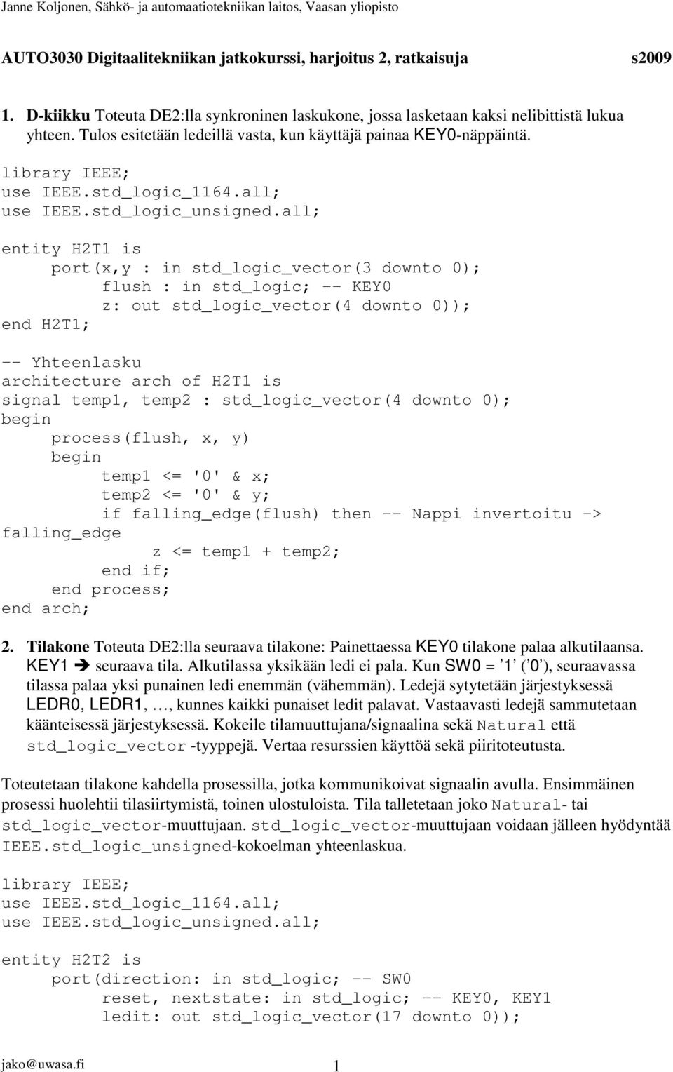 entity H2T1 is port(x,y : in std_logic_vector(3 downto 0); flush : in std_logic; -- KEY0 z: out std_logic_vector(4 downto 0)); end H2T1; -- Yhteenlasku architecture arch of H2T1 is signal temp1,