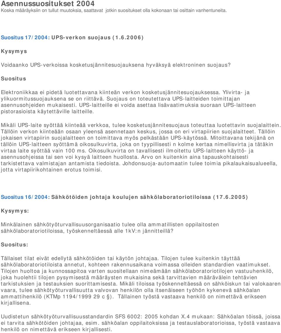 Ylivirta- ja ylikuormitussuojauksena se on riittävä. Suojaus on toteutettava UPS-laitteiden toimittajan asennusohjeiden mukaisesti.