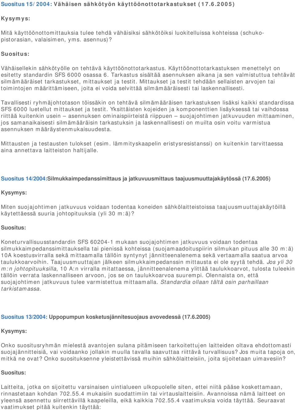 Tarkastus sisältää asennuksen aikana ja sen valmistuttua tehtävät silmämääräiset tarkastukset, mittaukset ja testit.