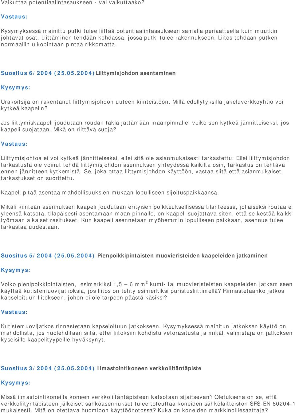 2004)Liittymisjohdon asentaminen Urakoitsija on rakentanut liittymisjohdon uuteen kiinteistöön. Millä edellytyksillä jakeluverkkoyhtiö voi kytkeä kaapelin?