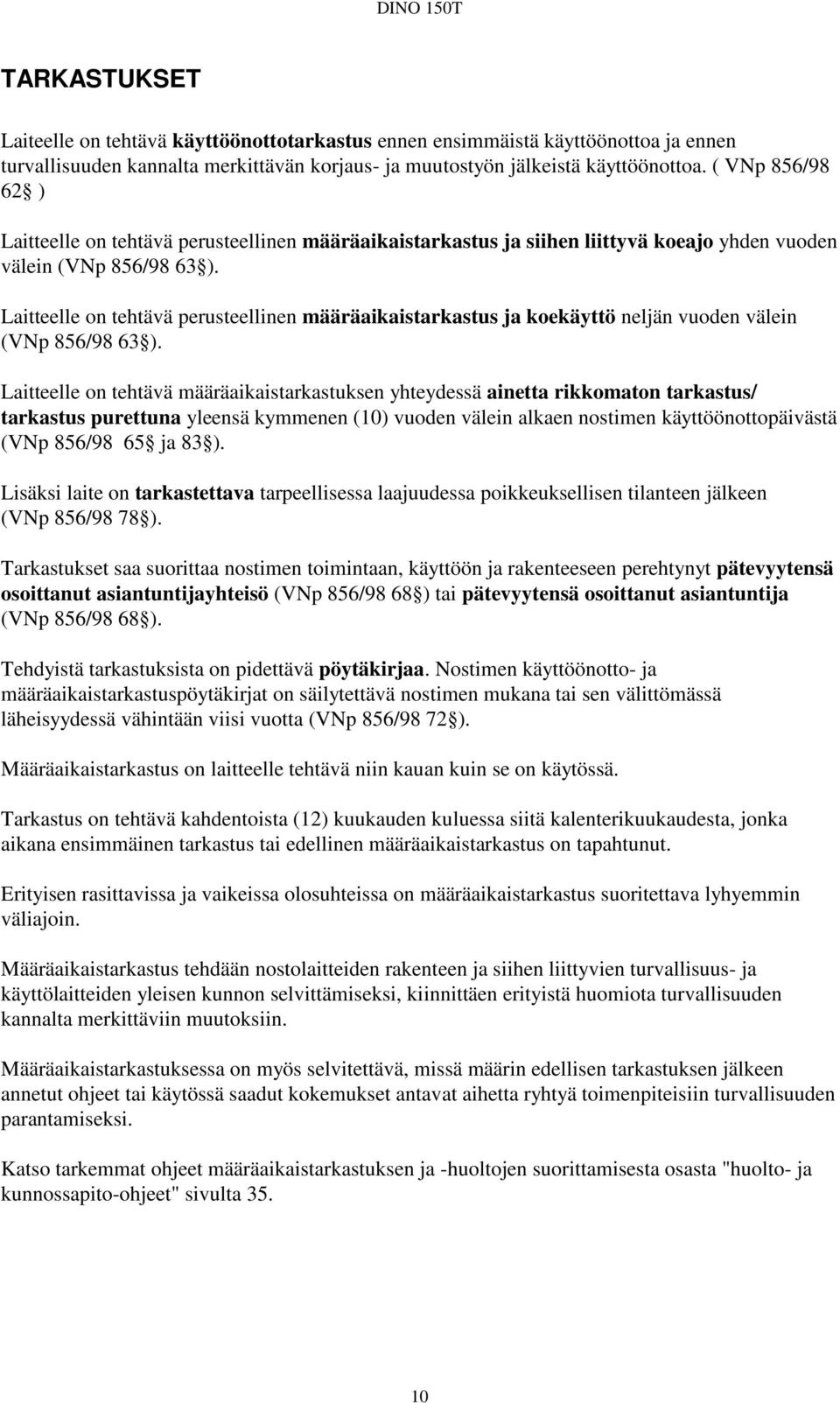 Laitteelle on tehtävä perusteellinen määräaikaistarkastus ja koekäyttö neljän vuoden välein (VNp 856/98 63 ).