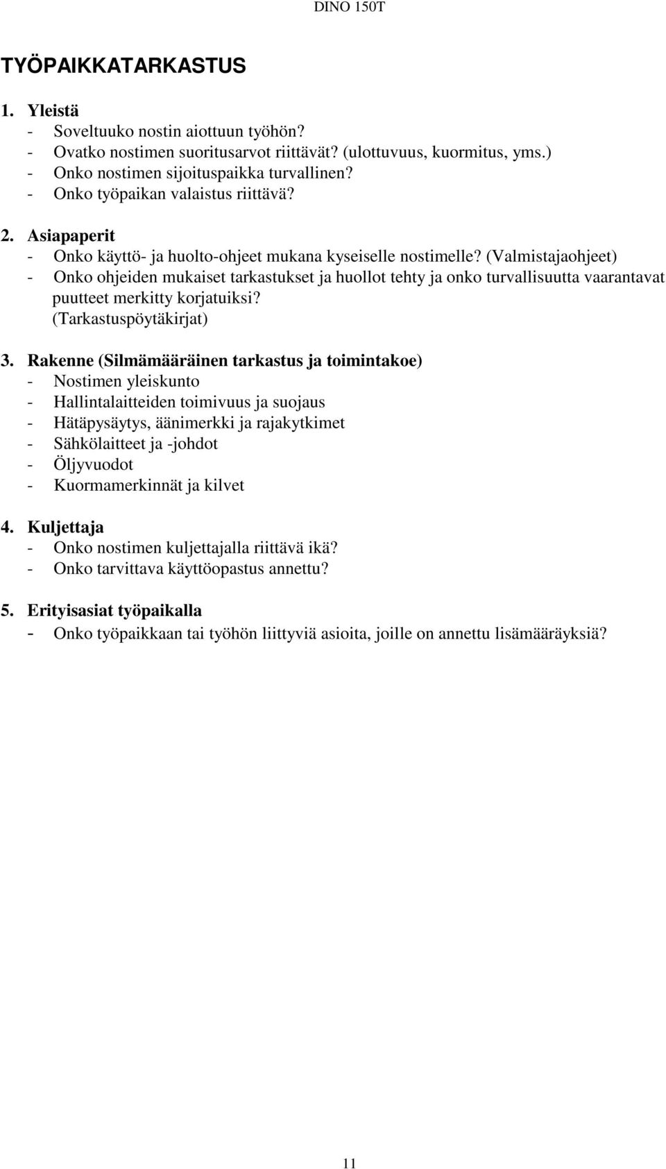 (Valmistajaohjeet) - Onko ohjeiden mukaiset tarkastukset ja huollot tehty ja onko turvallisuutta vaarantavat puutteet merkitty korjatuiksi? (Tarkastuspöytäkirjat) 3.