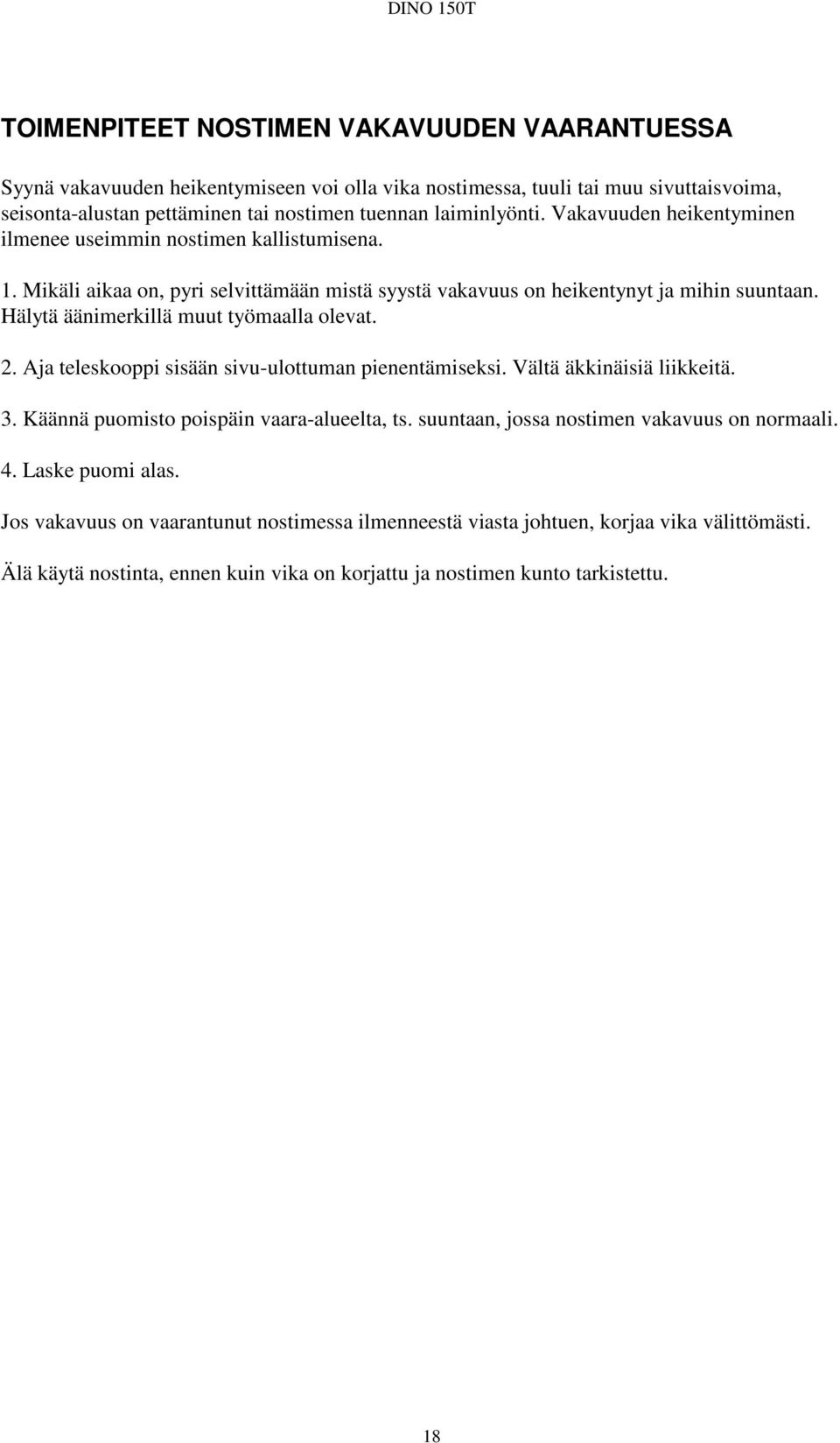 Hälytä äänimerkillä muut työmaalla olevat. 2. Aja teleskooppi sisään sivu-ulottuman pienentämiseksi. Vältä äkkinäisiä liikkeitä. 3. Käännä puomisto poispäin vaara-alueelta, ts.