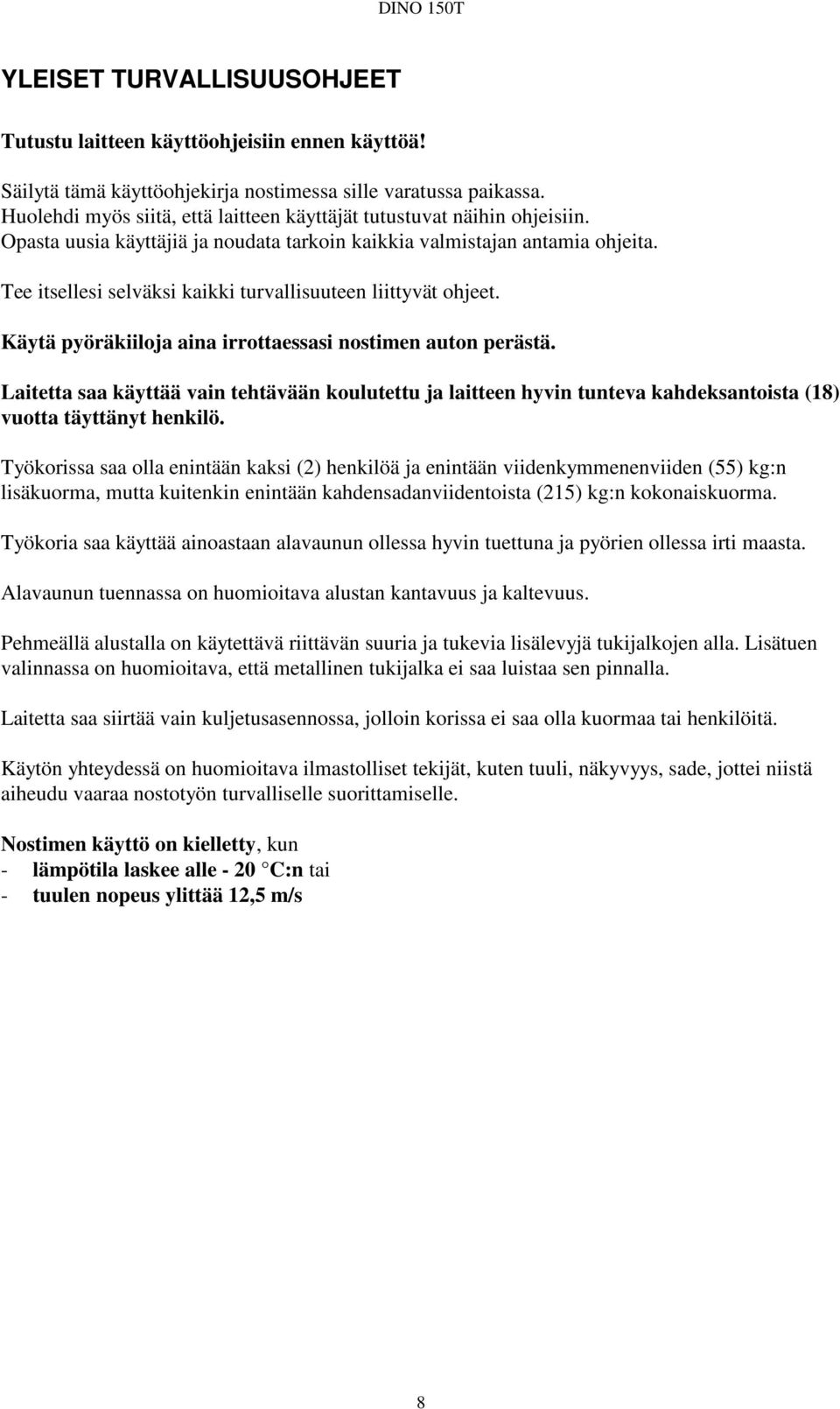 Tee itsellesi selväksi kaikki turvallisuuteen liittyvät ohjeet. Käytä pyöräkiiloja aina irrottaessasi nostimen auton perästä.