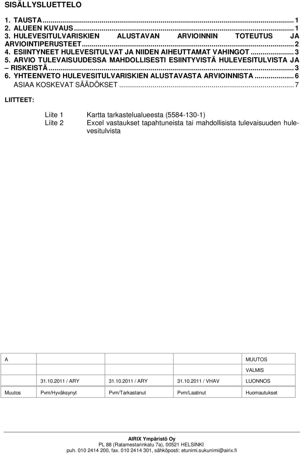 .. 7 LIITTEET: Liite 1 Kartta tarkastelualueesta (5584-130-1) Liite 2 Excel vastaukset tapahtuneista tai mahdollisista tulevaisuuden hulevesitulvista A MUUTOS VALMIS 31.10.