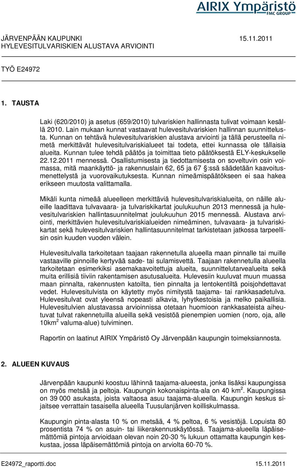 Kunnan on tehtävä hulevesitulvariskien alustava arviointi ja tällä perusteella nimetä merkittävät hulevesitulvariskialueet tai todeta, ettei kunnassa ole tällaisia alueita.