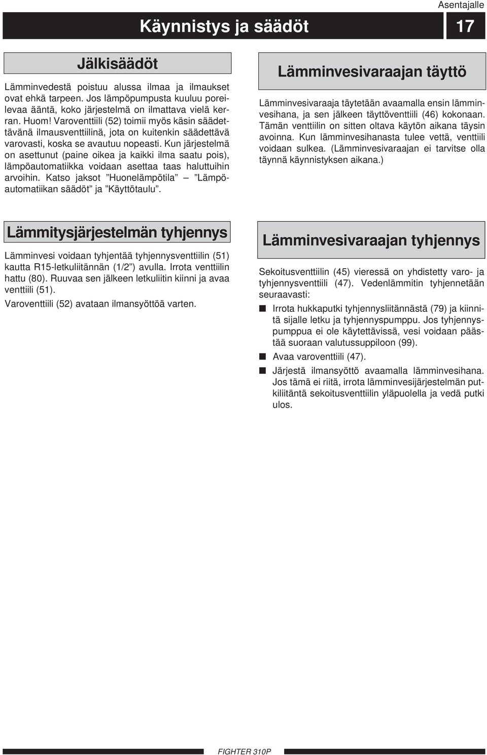 Kun järjestelmä on asettunut (paine oikea ja kaikki ilma saatu pois), lämpöautomatiikka voidaan asettaa taas haluttuihin arvoihin. Katso jaksot Huonelämpötila Lämpöautomatiikan säädöt ja Käyttötaulu.