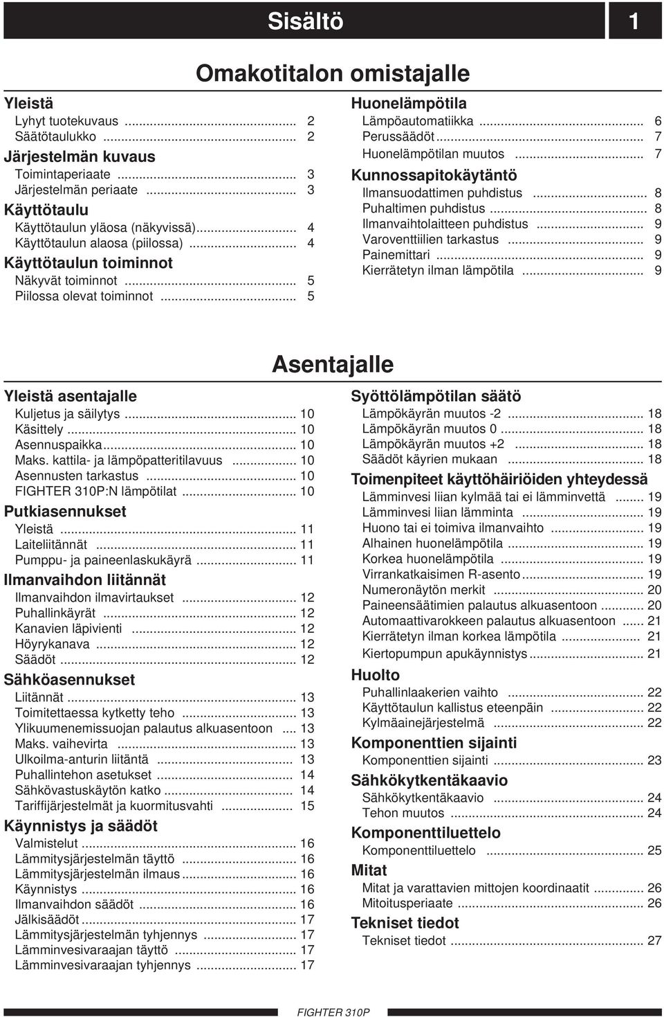 .. 7 Kunnossapitokäytäntö Ilmansuodattimen puhdistus... 8 Puhaltimen puhdistus... 8 Ilmanvaihtolaitteen puhdistus... 9 Varoventtiilien tarkastus... 9 Painemittari... 9 Kierrätetyn ilman lämpötila.