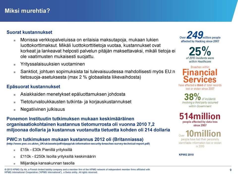 Yrityssalaisuuksien vuotaminen Sanktiot, johtuen sopimuksista tai tulevaisuudessa mahdollisesti myös EU:n tietosuoja-asetuksesta (max 2 % globaalista liikevaihdosta) Epäsuorat kustannukset