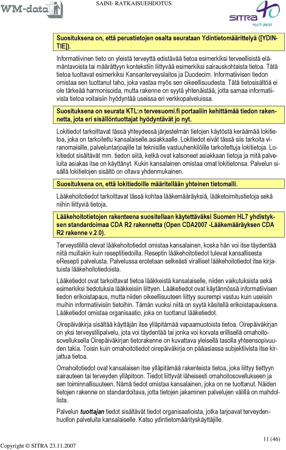 Tätä tietoa tuottavat esimerkiksi Kansanterveyslaitos ja Duodecim. Informatiivisen tiedon omistaa sen tuottanut taho, joka vastaa myös sen oikeellisuudesta.