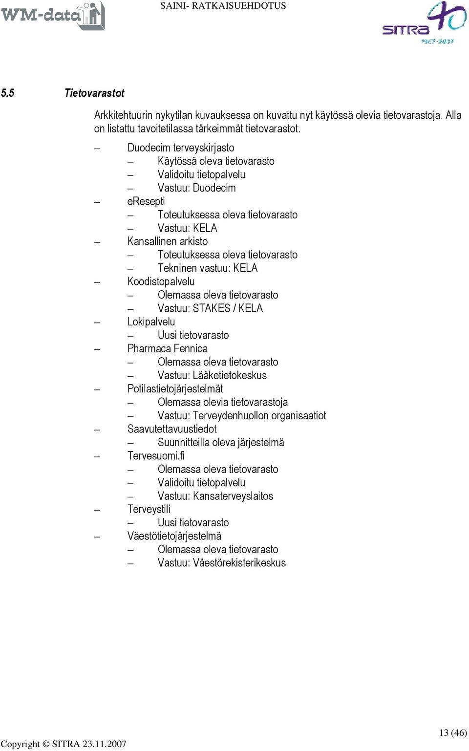 tietovarasto Tekninen vastuu: KELA Koodistopalvelu Olemassa oleva tietovarasto Vastuu: STAKES / KELA Lokipalvelu Uusi tietovarasto Pharmaca Fennica Olemassa oleva tietovarasto Vastuu: