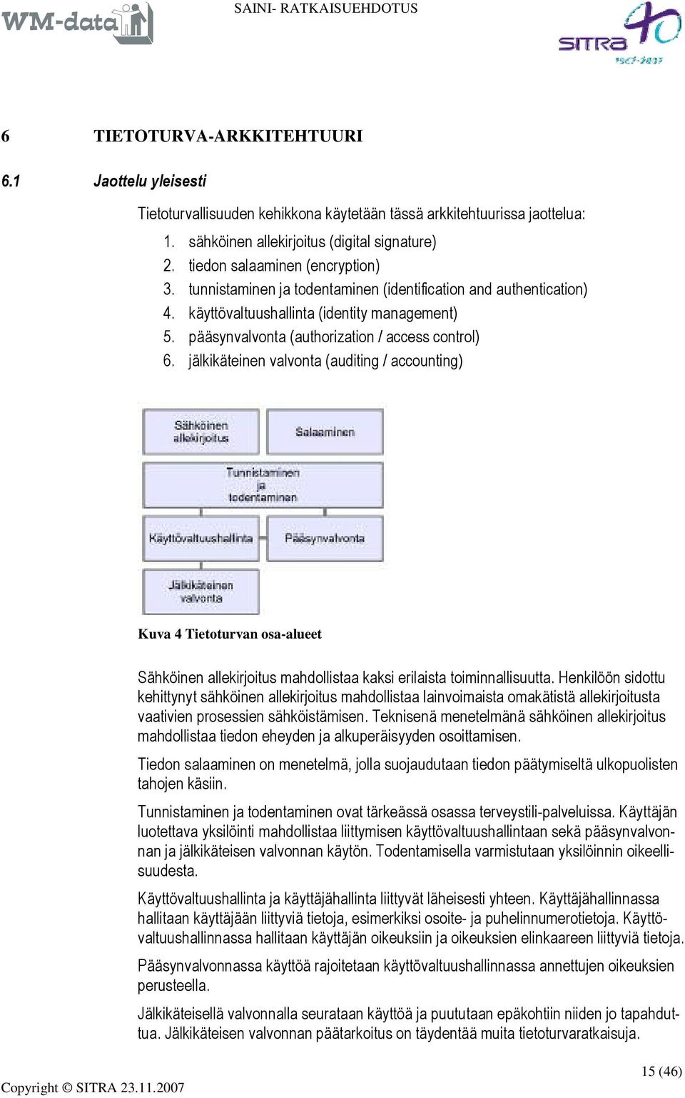 jälkikäteinen valvonta (auditing / accounting) Kuva 4 Tietoturvan osa-alueet Sähköinen allekirjoitus mahdollistaa kaksi erilaista toiminnallisuutta.