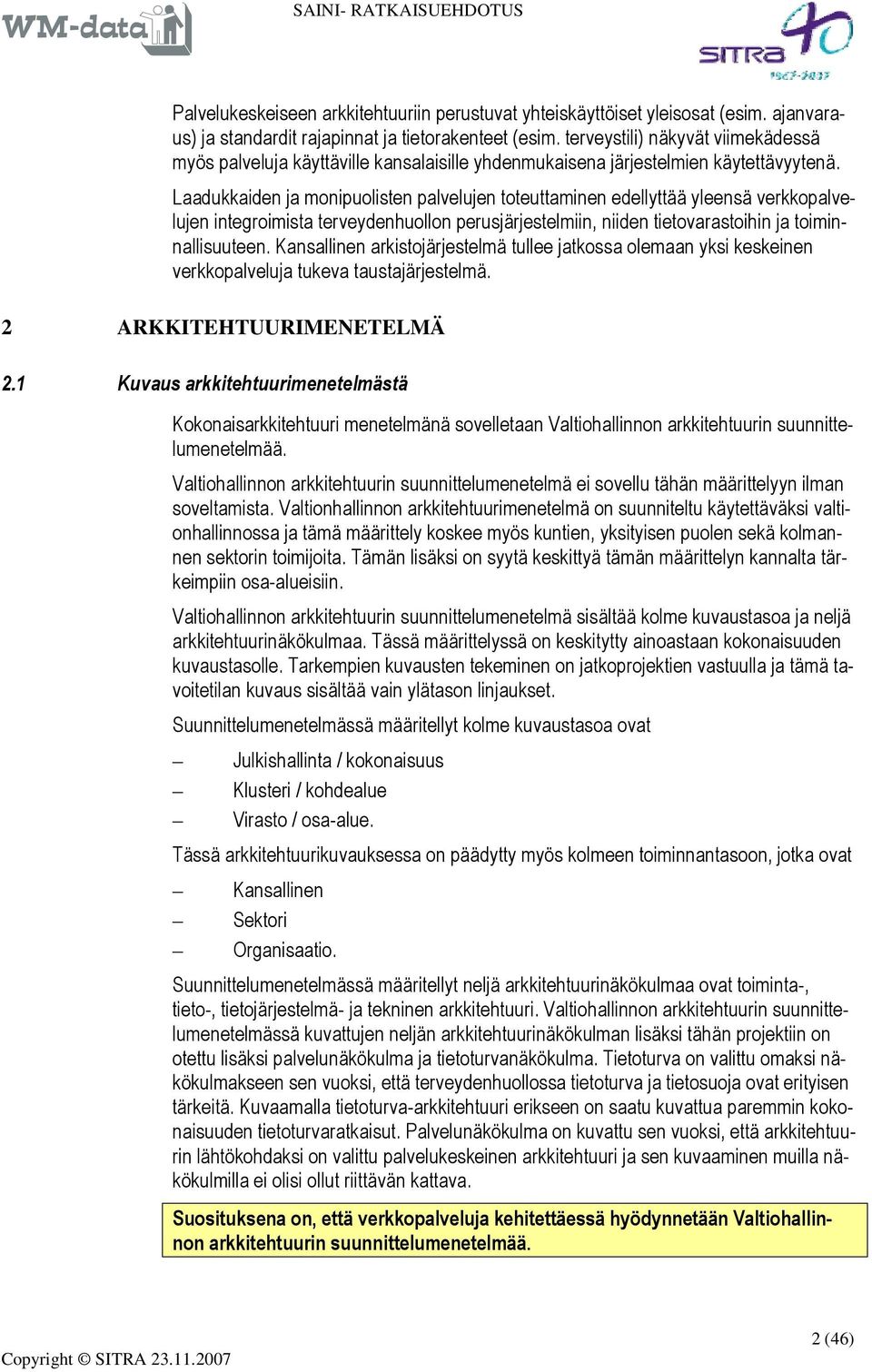 Laadukkaiden ja monipuolisten palvelujen toteuttaminen edellyttää yleensä verkkopalvelujen integroimista terveydenhuollon perusjärjestelmiin, niiden tietovarastoihin ja toiminnallisuuteen.