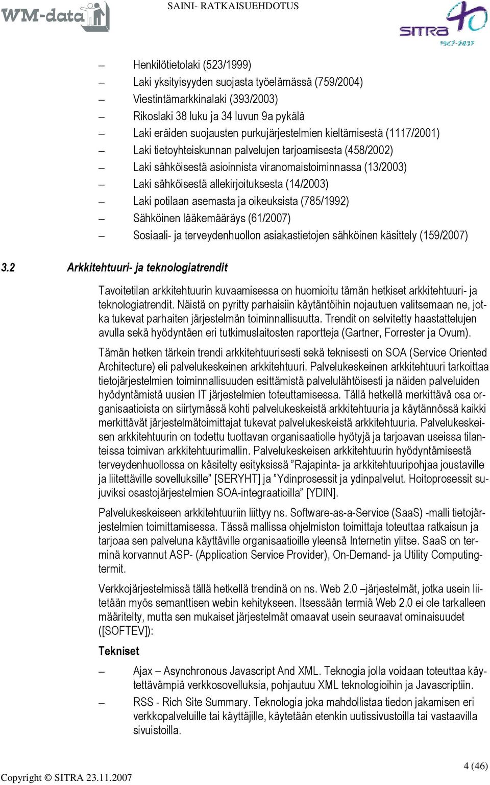 potilaan asemasta ja oikeuksista (785/1992) Sähköinen lääkemääräys (61/2007) Sosiaali- ja terveydenhuollon asiakastietojen sähköinen käsittely (159/2007) 3.