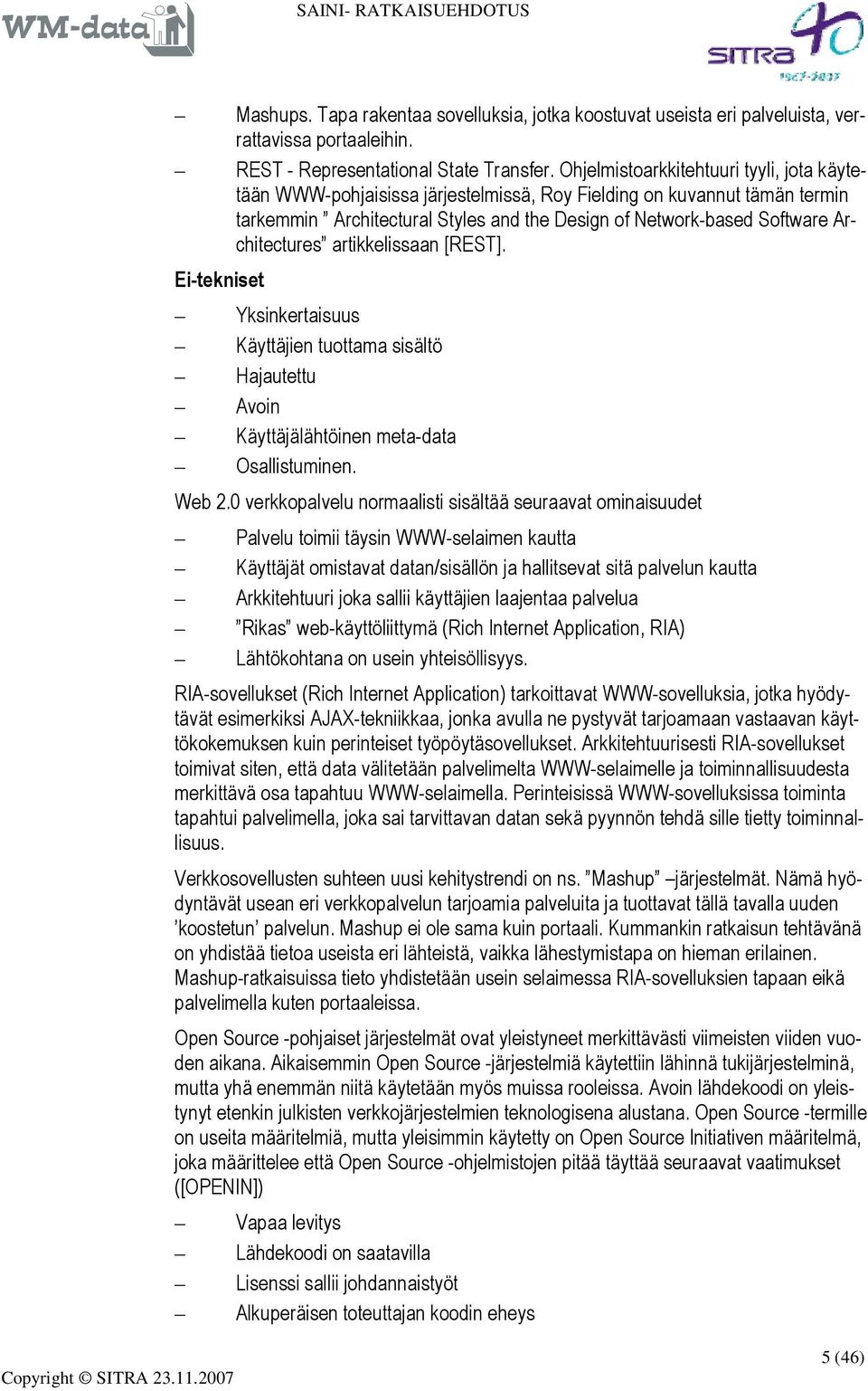 Architectures artikkelissaan [REST]. Ei-tekniset Yksinkertaisuus Käyttäjien tuottama sisältö Hajautettu Avoin Käyttäjälähtöinen meta-data Osallistuminen. Web 2.